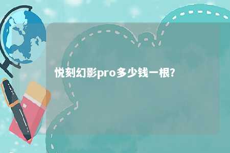 悦刻幻影pro多少钱一根？ 